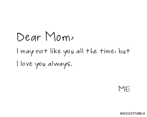  Querida mãe, eu não posso gostar de você o tempo todo, mas eu te amo sempre. 
