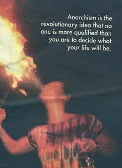 toribel:  “Anarchism is the revolutionary idea that no one is more qualified than you are to decide what your life will be.”  THIS