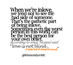 gbmakesmestfu:  Love is not blind, it sees but it does`nt mind ;\ 