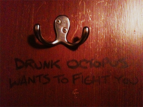 “‘Drunk octopus wants to fight you.’
”
“On the back of the bathroom door in a Brooklyn bar.”