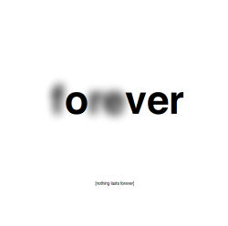 visual-poetry:  “nothing lasts forever