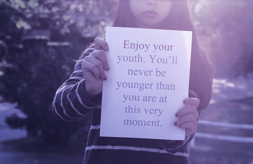 because you&rsquo;re never gonna be as young as you are tonight, let the world know you&rsqu