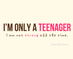  I’m only a teenager, I’m not strong all the time :| 