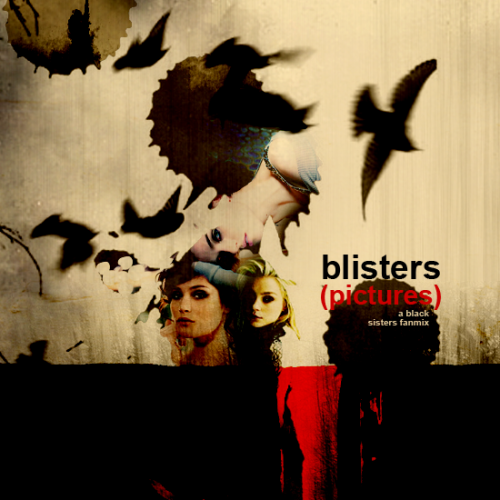 blisters (pictures) | a black sisters fanmix  ten songs, all in a .zip file including artwork. click