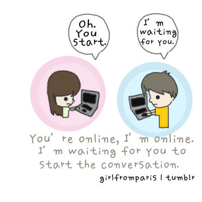girlfromparis:  Boys should start the conversation first. 