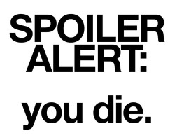 lolavegas:  SPOILER ALERT: you die. 