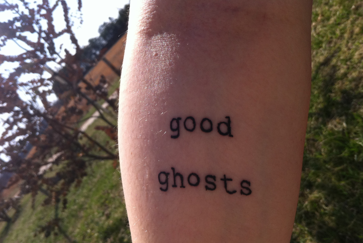 The first time I heard this song by Backseat Goodbye I knew that the two simple words “good ghosts” would be tattooed on me. It wasn’t anything fancy or anything big, but it held a whole hell of a lot of meaning to me. What Chad had wrote in Good...