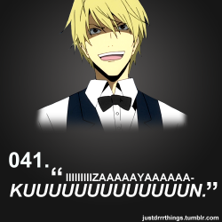 natsuhime:  “You know that you’re part of the Durarara!! fandom when :  IIIIIIIIIIIZAAAAAYAAAAAAA-KUUUUUUUUUUUUUUUUUUUUUUUUN” 