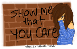 stupidcreations:  Show me that you care. 
