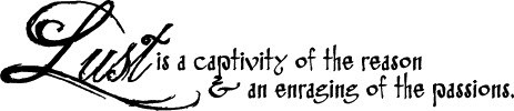 Lust …  When we lust, how we lust, what we lust and who we lust shape and define who we are. 