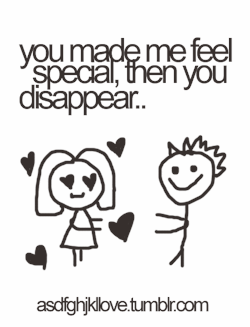 asdfghjkllove:  You made me feel so special… then you disappear. 