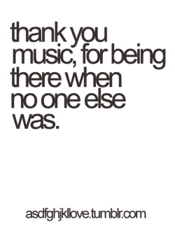 asdfghjkllove:  Thank you Music. \m/