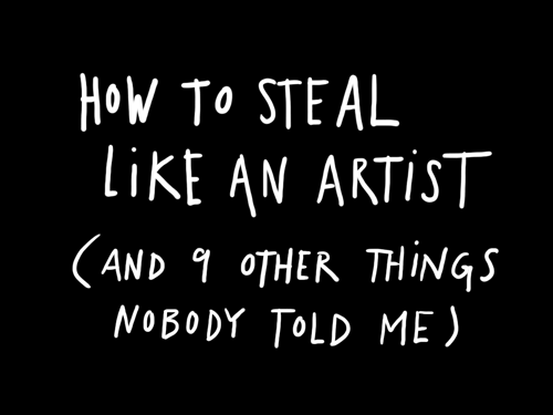 newspaperblackout:  How To Steal Like An Artist (And 9 Other Things Nobody Told Me) austinkleon:  10 things I wish somebody told me when I was in college.  drawnblog:  When Austin Kleon has things to say about creativity, being an artist, and getting