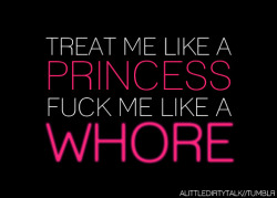 kinkycutequotes:  Treat me like a princessFuck me like a whore ~k/cq~