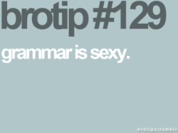 mrsodd:  Grammar is sexy. 