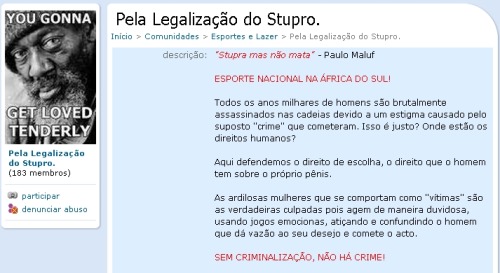 ilostyourbrain-deactivated20130:  “Aqui defendemos o direito de escolha, o direito que o homem tem sobre o próprio pênis.” Claro, as mulheres não tem direito a nada. 183 pessoas concordam com essa idiotice ? Cadê as “autoridades” do Orkut ? 