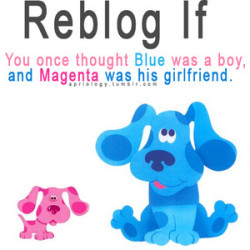 summasaur:  loverandwriter:  damaskedredandwhite:  keepsawaythe-nargles:  mullofkintyre:  my whole childhood was a lie  Wait, you mean they weren’t?  Magenta is a boy, and Blue is a girl.  Blue’s Clues breaking gender expectations since 1996  Magenta