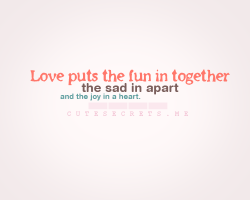 inspiring-everything:  Love puts the fun in together, the sad in apart, and the joy in a heart. cutesecrets.me 