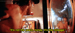 Indianajonesfuckyeah:  “It’s Not The Years, Honey, It’s The Mileage.” 