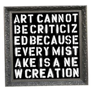 art cannot be criticized because every mistake is a new creation.
-Mr. Brainwash
