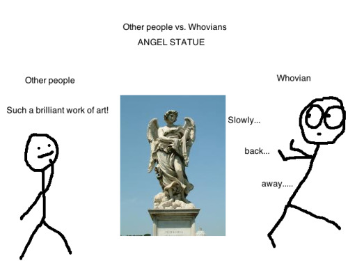 owldude:Other people vs. Whovians - ANGEL STATUEMore Other people vs. Whovians found here.