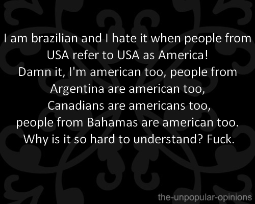 stinkyxvx:  eyehatemayra:  My fucking pet peeve.  My pet peeve as well. US = United States of America.  OF.There’s North, Central and South. 