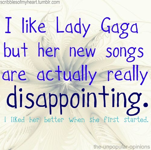 the-unpopular-opinions:  Thought i would clear things up. You hate on one song, and people freak out, thinking you hate Gaga. 