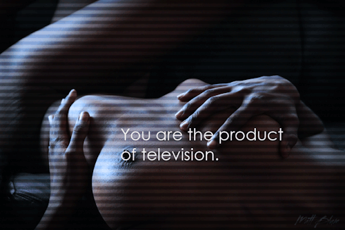 XXX You are the product of television. photo