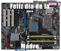 nachox:  sonrieparami:  rapapa:  jaidefinichon:  FELIZ DÍA! :D  feliz dia placa madre!  Feliz día de la placa madre :D  La wea Geek! 