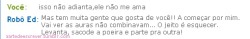  Talvez Ed tenha razão,talvez chegou a hora de muita gente levantar a cabeça,sacudir a poeira e para de correr atrás de quem não merece. 