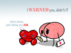 l-e-s-b-i-a-n-war-deactivated20:  Cérebro: Eu te avisei, não avisei? Coração: Desculpa chefe, mas eu só estava fazendo meu trabalho. 