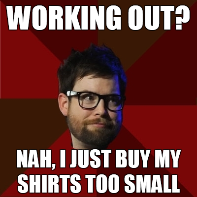 hipsterdcook: [Top: WORKING OUT? Bottom: NAH, I JUST BUY MY SHIRTS TOO SMALL]
