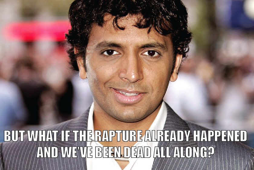 what-is-this-i-dont-even:  sofapizza:  donnerpartyintheusa:  M. Night Shyamalan’s