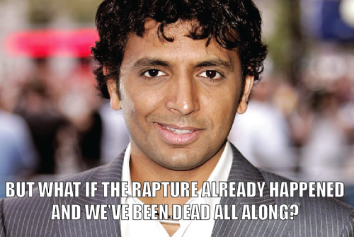 sofapizza:  donnerpartyintheusa:  M. Night Shyamalan’s The Rapture  dude 