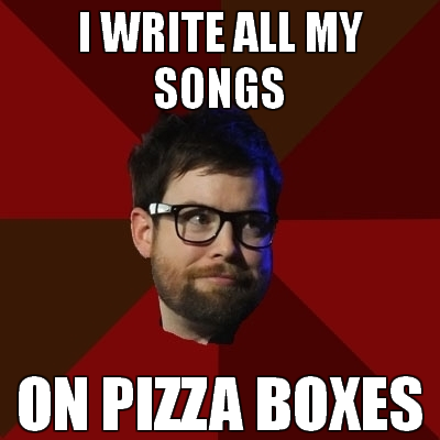hipsterdcook: [Top: I WRITE ALL MY SONGS Bottom: ON PIZZA BOXES]