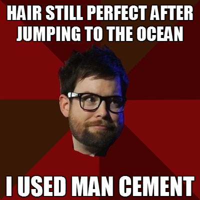 hipsterdcook: [Top: HAIR STILL PERFECT AFTER JUMPING TO THE OCEAN Bottom: I USED MAN CEMENT]