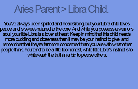 My mother is an Aries and I&rsquo;m a Libra. And yeah. I like hugs more than