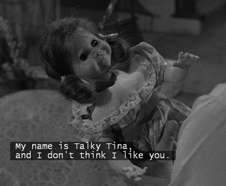 tonsoffuckinsequins:  feminismisforreal:  mudwerks:  [my name is Talky Tina and I will fuck you up…seriously…]   MY FAVORITE TWILIGHT ZONE EPISODE EVERRRRR  OH MY GOD YES THIS IS THE BEST EPISODE EVER CREATED FUCK YEAH TALKING TINA.  WHEN THAT FUCKING