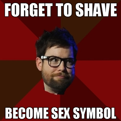 hipsterdcook: [Top: FORGET TO SHAVE Bottom: BECOME SEX SYMBOL]
