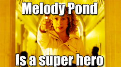 thedoctorismypatronus:  “Melody Pond is a super hero.” 