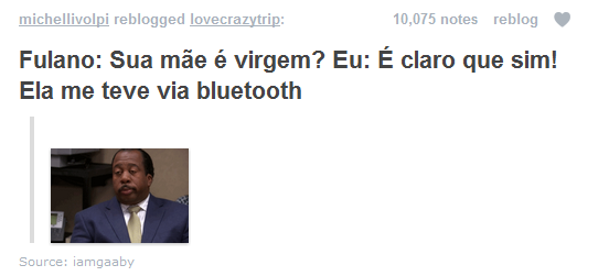 Só eu me pergunto que tipo de idiota pergunta se a mãe do outro é virgem?  
