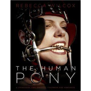 (via Amazon.com: The Human Pony: a handbook for owners, trainers and admirers (9781890159993): Rebecca Wilcox: Books)