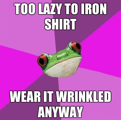 Is it werid that I don&rsquo;t care if something is wrinkled or not?  I usually