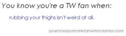 you know you're a tw fan when....