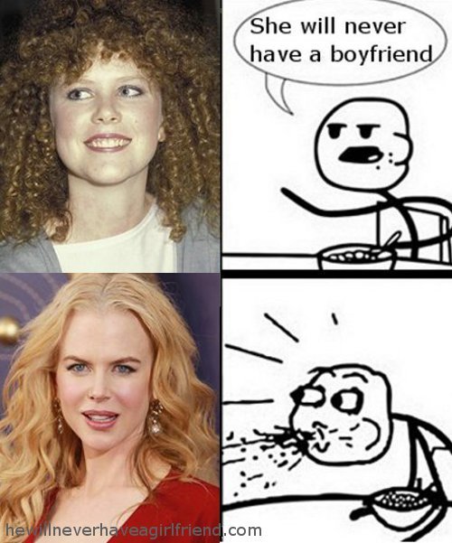 I love seeing photos of celebrities when they were young and unattractive and then seeing them now. It gives me hope.