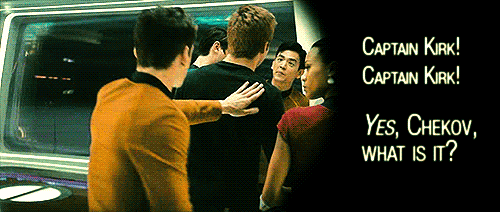 littlepunkryo:  ratherkris:  KYEPTIN KIRK, KYEPTIN KIRK  #can  I just say that I love that Kirk actually turns around and listens to  Chekov instead of just brushing him off? like he turns around fully and  everything, stops the entire conversation to