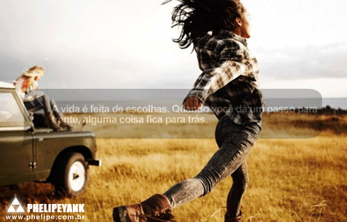 sertanejo:  A vida é feita de escolhas. Quando você dá um passo para frente, alguma