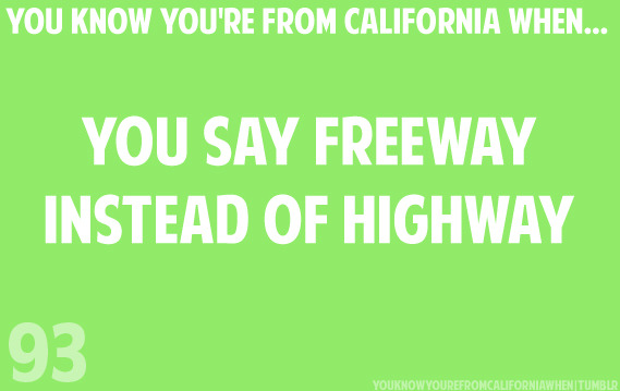 YOU KNOW YOU'RE FROM CALIFORNIA WHEN...