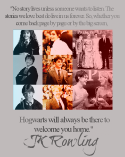 hogwartsguidetolife:  ‎”No story lives unless someone wants to listen. The stories we love best do live in us forever. So, whether you come back page by page or by the big screen, Hogwarts will always be there to welcome you home.” -JK Rowling 