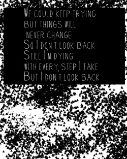 coronaoscar:  we could keep trying  but things will  never change  so I don’t look back  still dying with every step I take  but I don’t look back